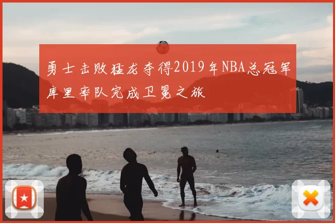 勇士击败猛龙夺得2019年NBA总冠军库里率队完成卫冕之旅