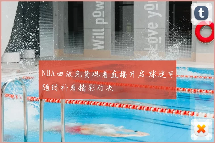 NBA回放免费观看直播开启 球迷可随时补看精彩对决