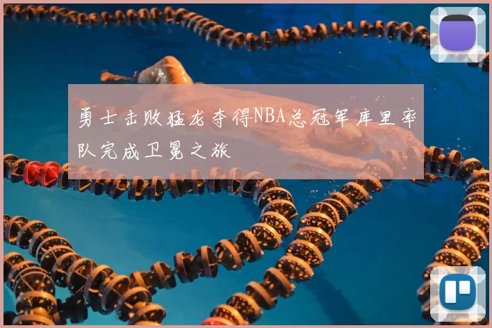 勇士击败猛龙夺得NBA总冠军库里率队完成卫冕之旅