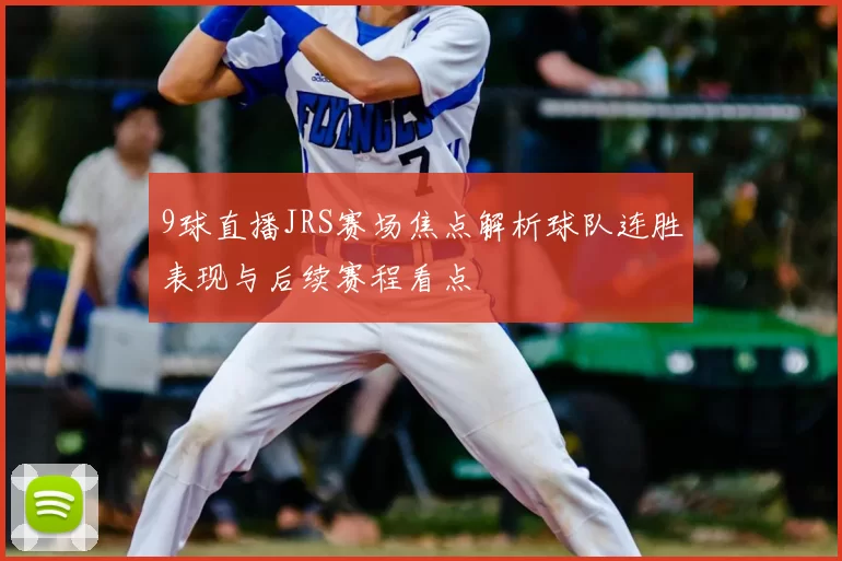9球直播JRS赛场焦点解析球队连胜表现与后续赛程看点