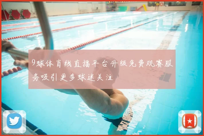 9球体育线直播平台升级免费观赛服务吸引更多球迷关注