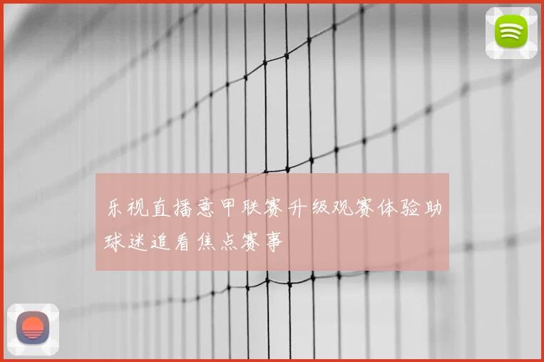 乐视直播意甲联赛升级观赛体验助球迷追看焦点赛事