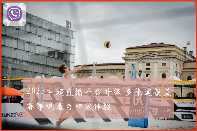 2023中超直播平台升级 多渠道覆盖赛事观看与回放体验