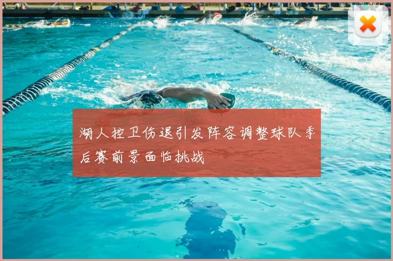 湖人控卫伤退引发阵容调整球队季后赛前景面临挑战