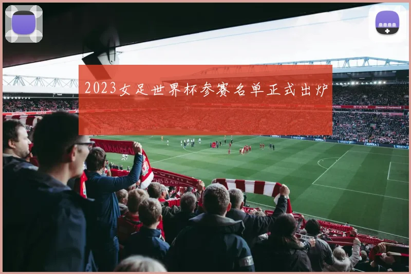 2023女足世界杯参赛名单正式出炉
