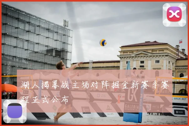 湖人揭幕战主场对阵掘金新赛季赛程正式公布